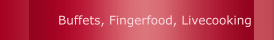 Buffets, Fingerfood, Livecooking