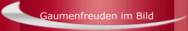 Gaumenfreuden im Bild